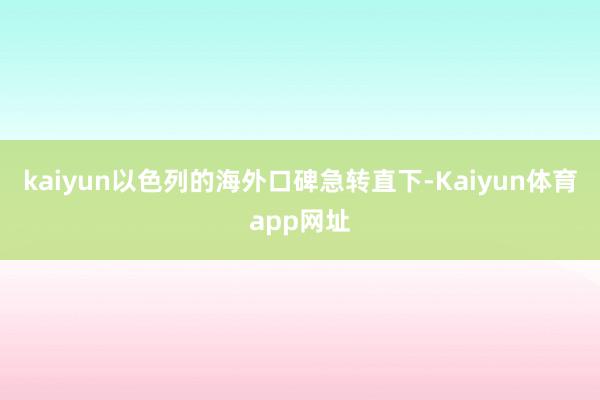kaiyun以色列的海外口碑急转直下-Kaiyun体育app网址