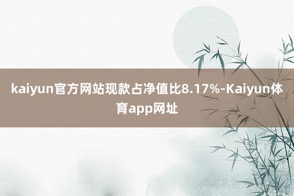 kaiyun官方网站现款占净值比8.17%-Kaiyun体育app网址