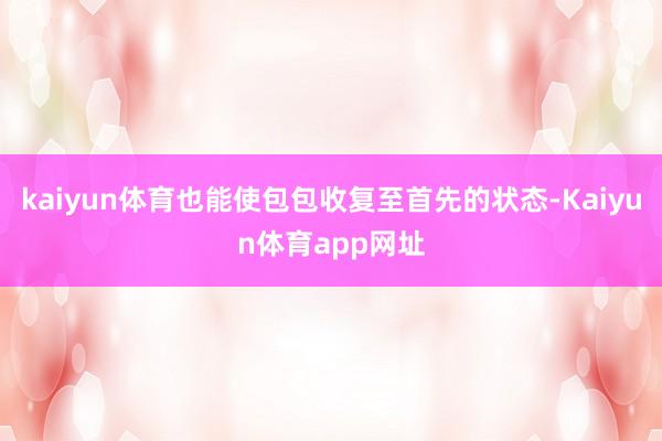 kaiyun体育也能使包包收复至首先的状态-Kaiyun体育app网址